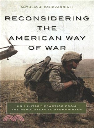 Reconsidering the American Way of War ─ US Military Practice from the Revolution to Afghanistan