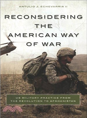 Reconsidering the American Way of War ― Us Military Practice from the Revolution to Afghanistan