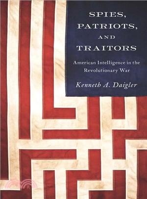 Spies, Patriots, and Traitors ─ American Intelligence in the Revolutionary War