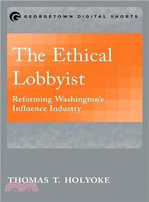 The Ethical Lobbyist ─ Reforming Washington's Influence Industry