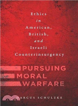 Pursuing Moral Warfare ― Ethics in American, British, and Israeli Counterinsurgency