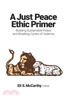 A Just Peace Ethic Primer：Building Sustainable Peace and Breaking Cycles of Violence