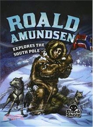 Roald Amundsen Explores the South Pole