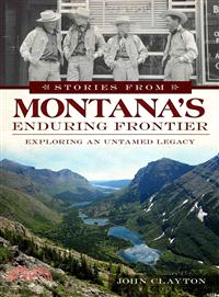 Stories from Montana's Enduring Frontier — Exploring an Untamed Legacy