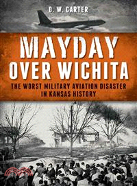 Mayday Over Wichita ─ The Worst Military Aviation Disaster in Kansas History