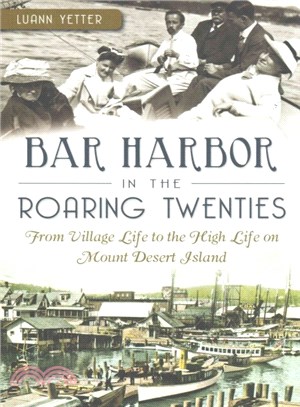 Bar Harbor in the Roaring Twenties ─ From Village Life to the High Life on Mount Desert Island