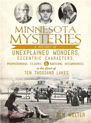 Minnesota Mysteries ─ A History of Unexplained Wonders, Eccentric Characters, Preposterous Claims & Baffling Occurrences in the Land of Ten Thousand Lakes