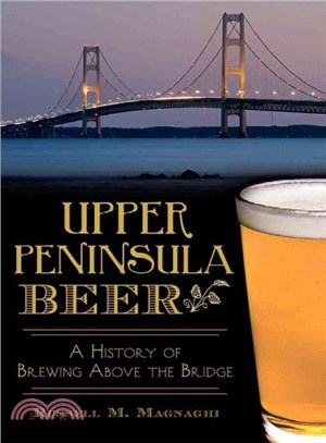 Upper Peninsula Beer ─ A History of Brewing Above the Bridge