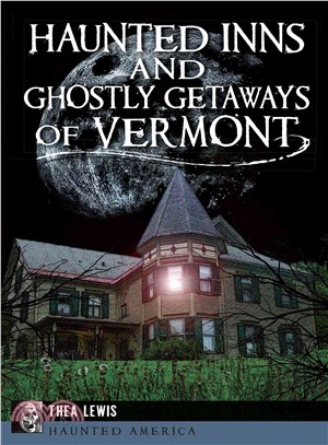 Haunted Inns and Ghostly Getaways of Vermont