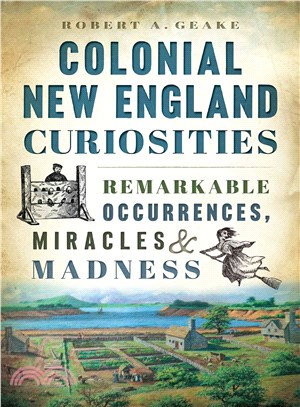 Colonial New England Curiosities ― Remarkable Occurrences, Miracles and Madness