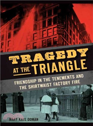 Tragedy at the Triangle ─ Friendship in the Tenements and the Shirtwaist Factory Fire