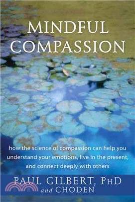 Mindful Compassion ─ how the science of compassion can help you understand your emotions, live in the present, and connect deeply with others