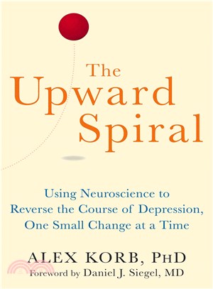 The Upward Spiral ─ Using Neuroscience to Reverse the Course of Depression, One Small Change at a Time