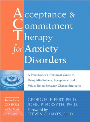 Acceptance & Commitment Therapy for Anxiety Disorders ─ A Practitioner's Treatment Guide to Using Mindfulness, Acceptance, and Values-Based Behavior Change Strategies