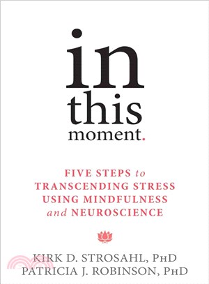 In This Moment ─ Five Steps to Transcending Stress Using Mindfulness and Neuroscience