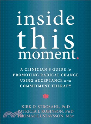 Inside This Moment ─ A Clinician's Guide to Promoting Radical Change Using Acceptance and Commitment Therapy