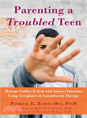 Parenting a Troubled Teen ─ Manage Conflict & Deal With Intense Emotions Using Acceptance & Commitment Therapy