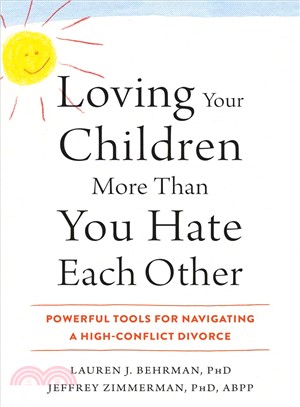 Loving Your Children More Than You Hate Each Other ─ Powerful Tools for Navigating a High-conflict Divorce