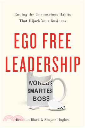 Ego Free Leadership ― Ending the Unconscious Habits That Hijack Your Business