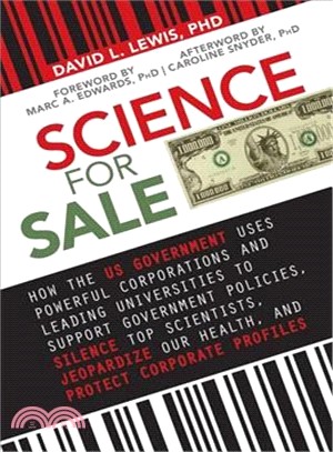 Science for Sale ─ How the US Government Uses Powerful Corporations and Leading Universities to Support Government Policies, Silence Top Scientists, Jeopardize Our Healt