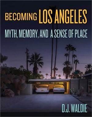Becoming Los Angeles ― Myth, Memory, and a Sense of Place