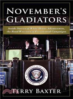 November's Gladiators ― Inside Stories of White House Advancemen, the Road Warriors of Presidential Campaigns