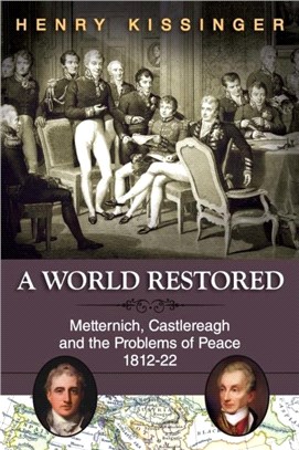 A World Restored：Metternich, Castlereagh and the Problems of Peace, 1812-22