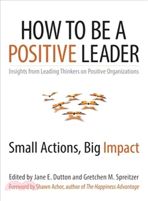 How to be a positive leader :small actions, big impact /