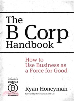 The B Corp Handbook ─ How to Use Business As a Force for Good