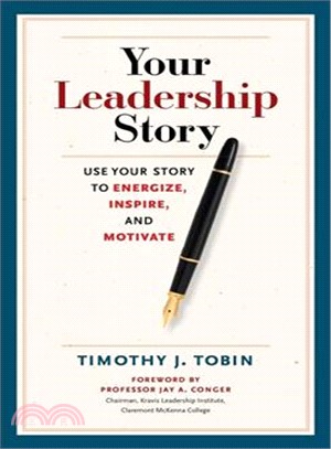 Your leadership story :use your story to energize, inspire, and motivate /