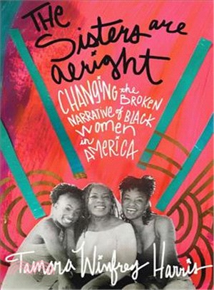 The sisters are alright :changing the broken narrative of black women in America /