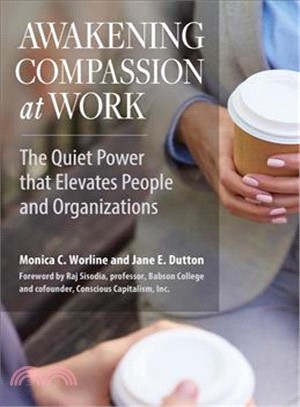 Awakening compassion at work :the quiet power that elevates people and organizations /