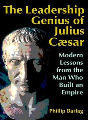 The leadership genius of Julius Caesar :modern lessons from the man who built an empire /