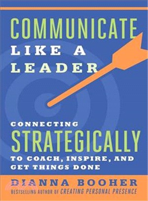 Communicate like a leader :connecting strategically to coach, inspire, and get things done /