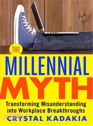 The millennial myth :transforming misunderstanding into workplace breakthroughs /