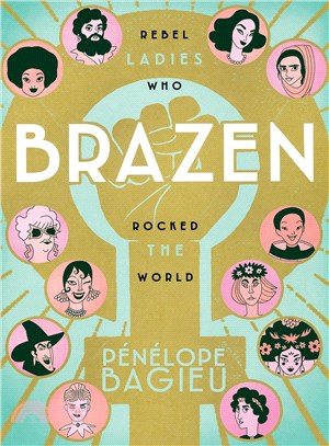 Brazen :rebel ladies who rocked the world /