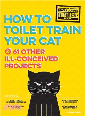 Uncle John's How to Toilet Train Your Cat ─ And 61 Other Ill-Conceived Projects