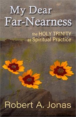 My Dear Far-Nearness:: The Holy Trinity as a Spiritual Practice