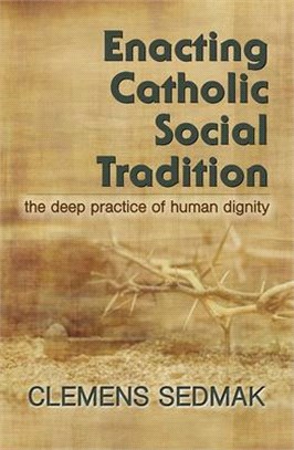 Enacting Catholic Social Tradition:: The Deep Practice of Human Dignity