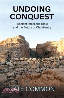 Undoing Conquest: Ancient Israel, the Bible, and the Future of Christianity