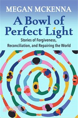 A Bowl of Perfect Light: Stories of Forgiveness, Reconciliation and Repairing the World