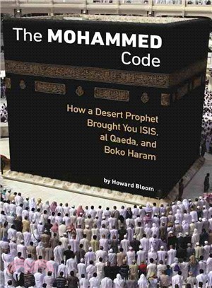 The Mohammad Code ― How a Desert Prophet Brought You Isis, Al Qaeda, and Boko Haram