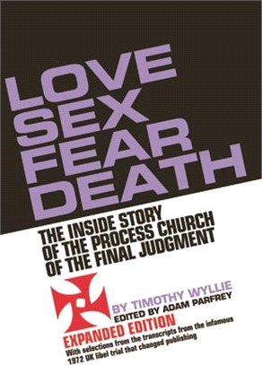 Love Sex Fear Death: The Inside Story of the Process Church of the Final Judgment -- Expanded Edition