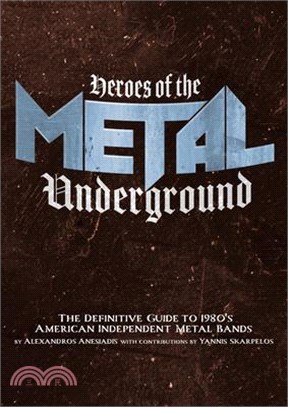Heroes of the Metal Underground: The Definitive Guide to 1980s American Independent Metal Bands