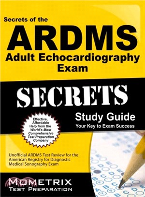 Secrets of the Ardms Adult Echocardiography Exam ― Unofficial Ardms Test Review for the American Registry for Diagnostic Medical Sonography Exam