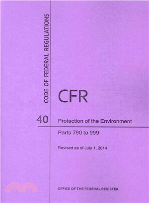 Code of Federal Regulations Title 40, Protection of Environment, Parts 790-999, 2014