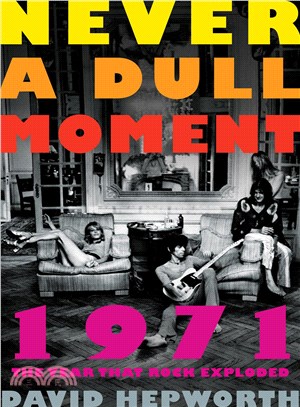 Never a Dull Moment ─ 1971 - the Year That Rock Exploded