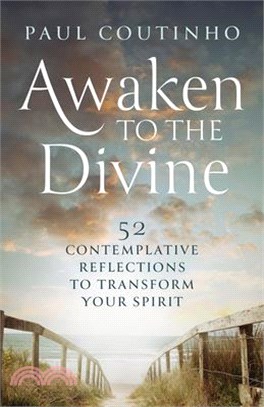 Awaken to the Divine: 52 Contemplative Reflections to Transform Your Spirit