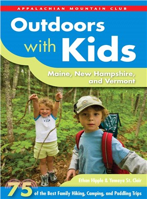 Appalachian Mountain Club Outdoors With Kids Maine, New Hampshire, and Vermont ─ 75 of the Best Family Hiking, Camping, and Paddling Trips