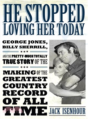 He Stopped Loving Her Today ― George Jones, Billy Sherrill, and the Pretty-much Totally True Story of the Making of the Greatest Country Record of All Time